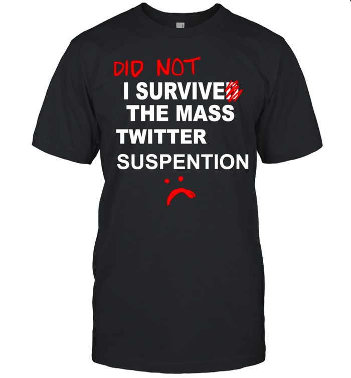 Did Not I Survived The Mass Twitter Suspension shirt
