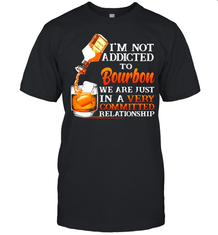 I’m Not Addicted To Bourbon We Are Just In A Vey Committed Relationship shirt Classic Men's T-shirt