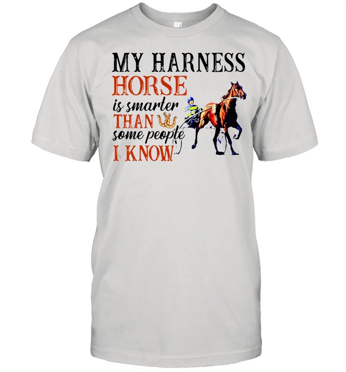 My Harness Horse Is Smarter Than Some People I Know shirt