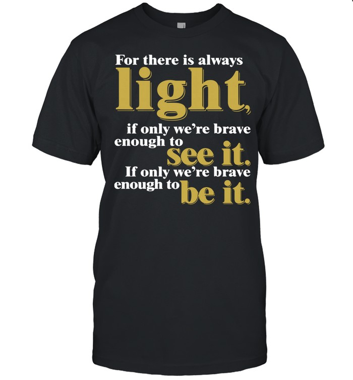 For there is always light if only were brave enough to see it if only were brave enough to be it Amanda Gorman shirt Classic Men's T-shirt