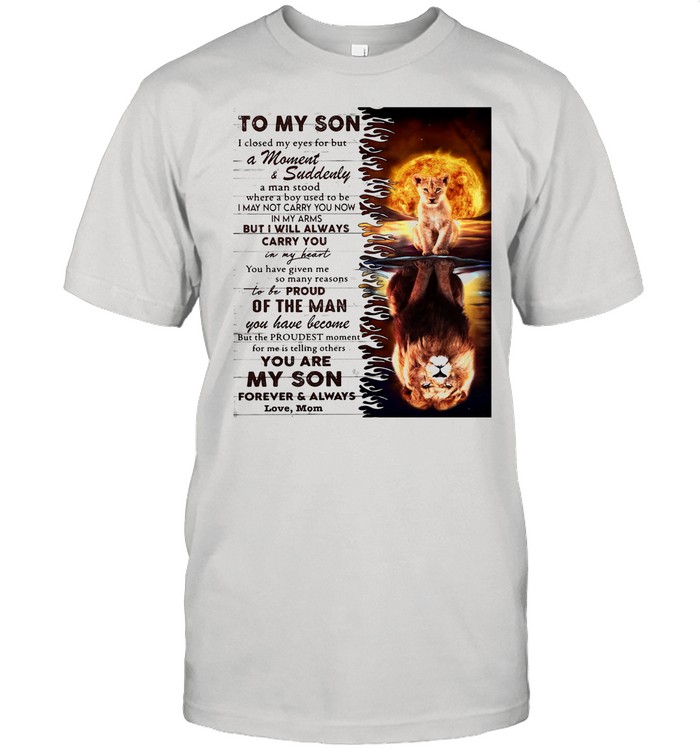 Lion Mom To My Son I Closed My Eyes For But A Moment And Suddenly A Man Stood shirt