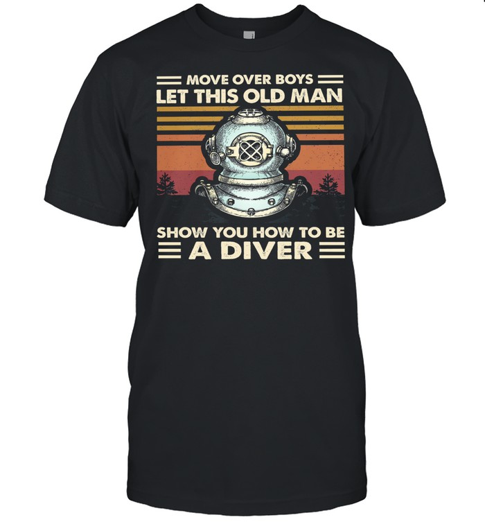 Move over boys let this old man show you how to be a Diver vintage shirt Classic Men's T-shirt