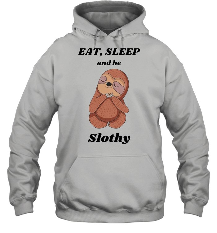 Eat’ sleep and be slothy shirt Unisex Hoodie