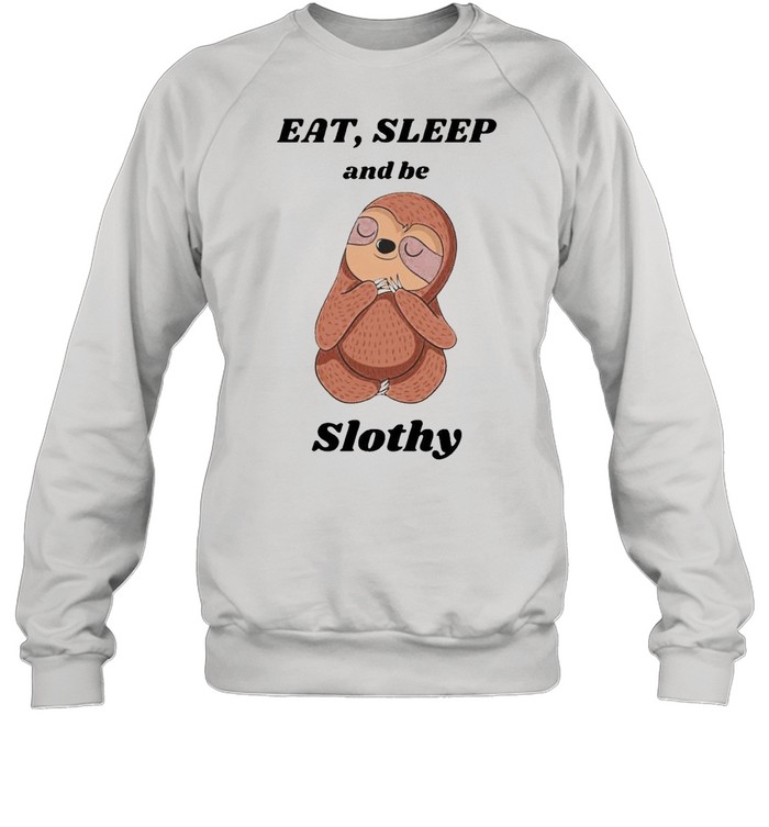Eat’ sleep and be slothy shirt Unisex Sweatshirt