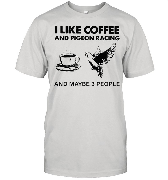 I Like Coffee And Pigeon Racing And Maybe 3 People shirt Classic Men's T-shirt