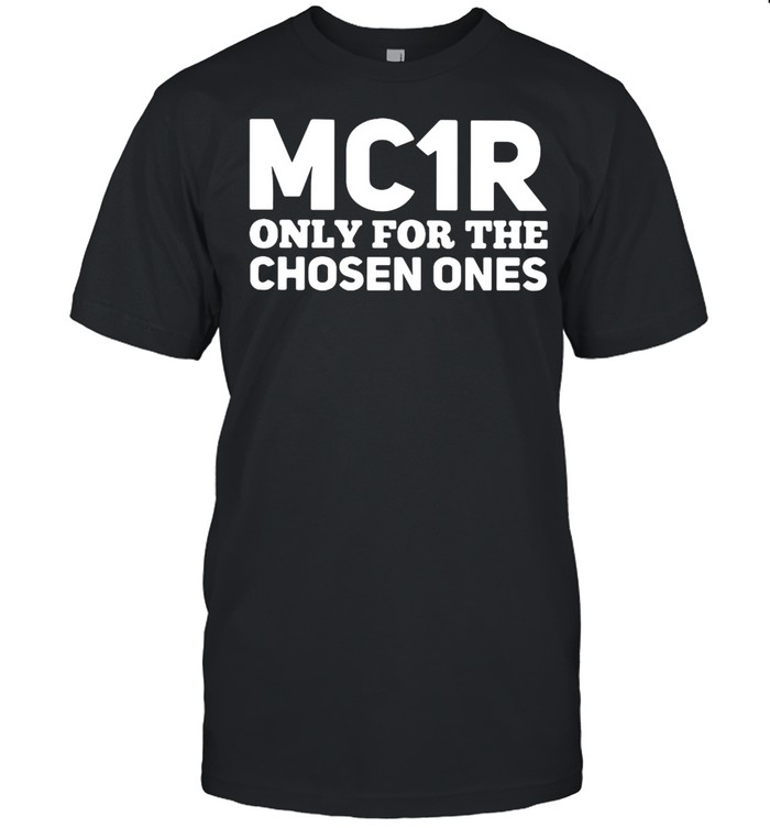 MC1R Only For The Chosen Ones shirt