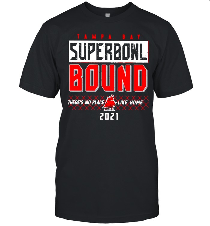 Tampa Bay Superbowl Bound There’s No Place Like Home 2021 shirt