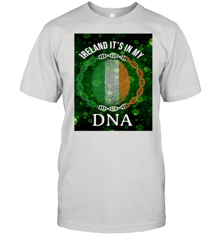Irish Ireland It’s In My DNA St. Patrick’s Day shirt