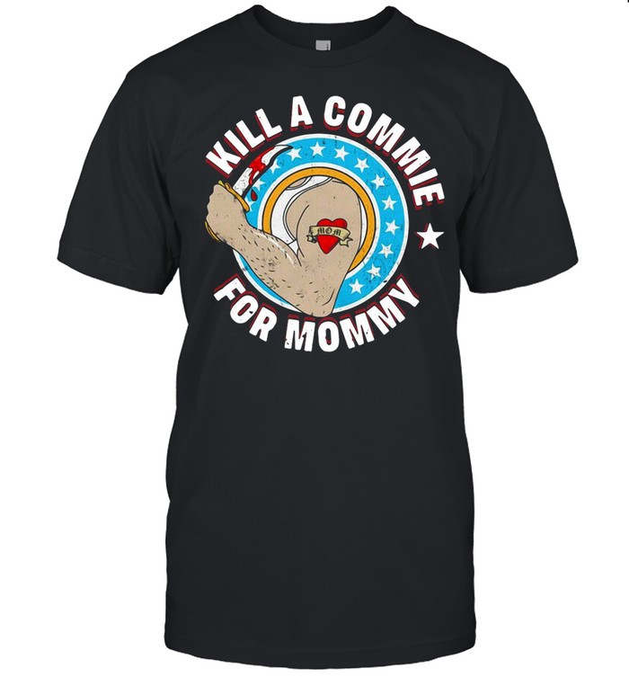 Kill A Commie For Mommy shirt Classic Men's T-shirt