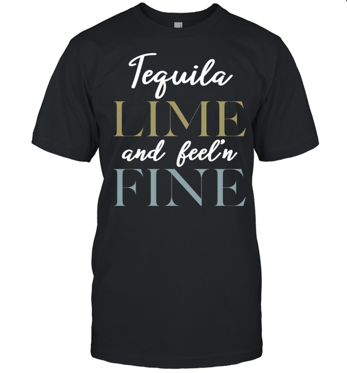 Trendy Tequila Lime And Feeling Fine Large Font shirt