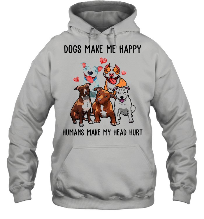Pitbull Dogs Make Me Happy Humans Make My Head Hurt shirt Unisex Hoodie