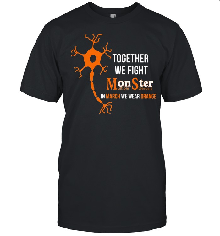 Together We Fight Monster Multiple Sclerosis In March We Wear Orange shirt