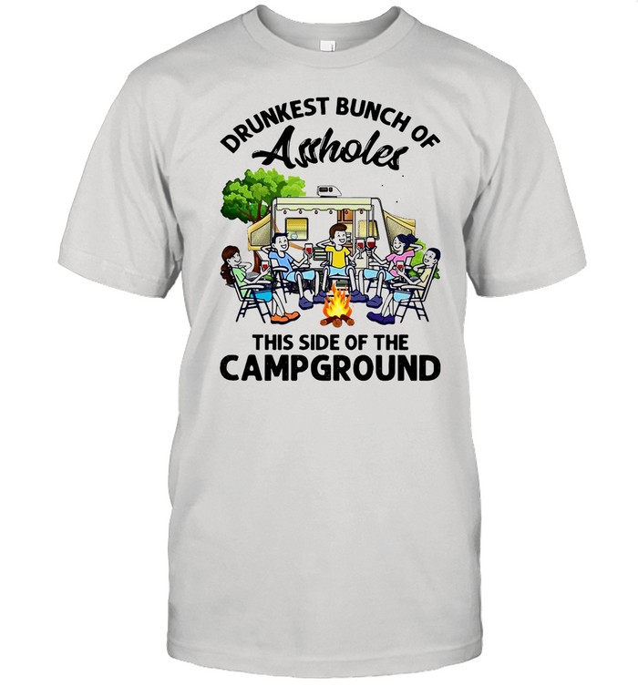 Boys And Girls Drinking Camping Drunkest Bunch Assholes This Side Of The Campground shirt Classic Men's T-shirt