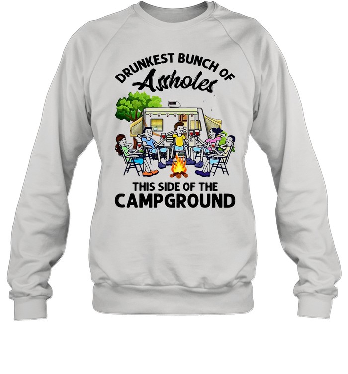 Boys And Girls Drinking Camping Drunkest Bunch Assholes This Side Of The Campground shirt Unisex Sweatshirt