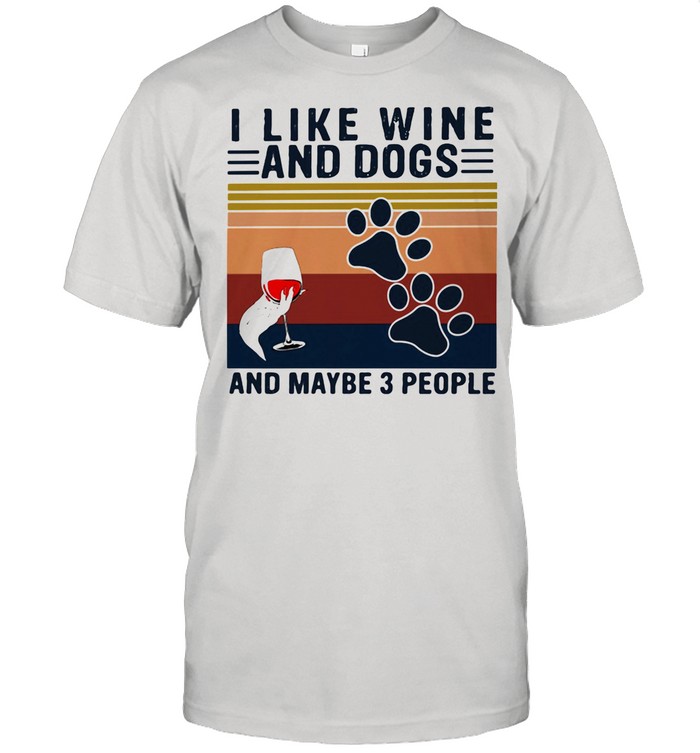 I Like Wine And Dogs And Maybe Three People Vintage shirt
