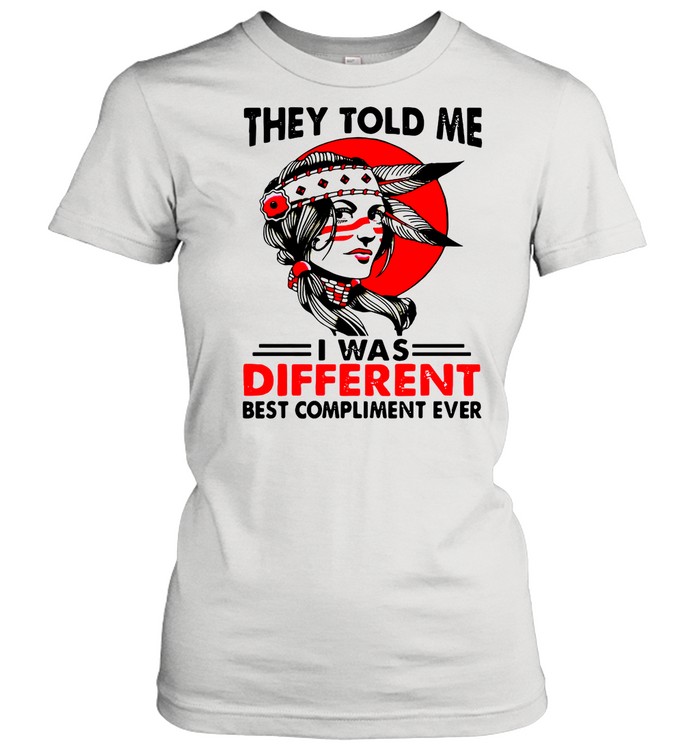 Native Girl They Told Me I Was Different Best Compliment Ever Vintage shirt Classic Women's T-shirt