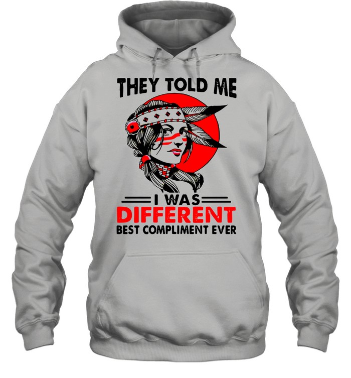 Native Girl They Told Me I Was Different Best Compliment Ever Vintage shirt Unisex Hoodie