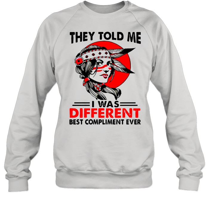 Native Girl They Told Me I Was Different Best Compliment Ever Vintage shirt Unisex Sweatshirt