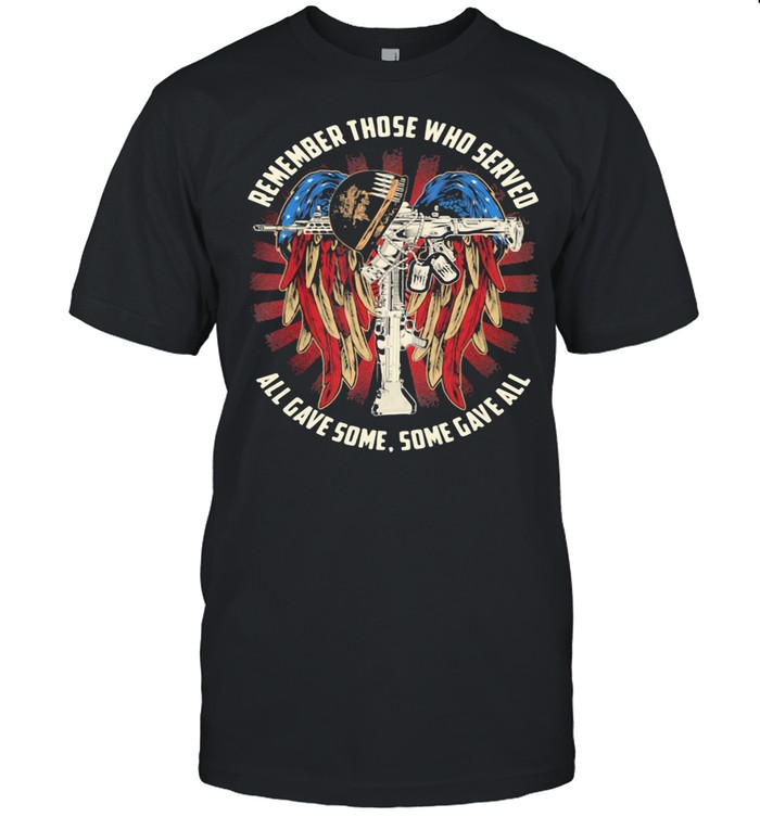 Remember Those Who Served All Gave Some Some Gaveall Angles American Flag Veteran shirt