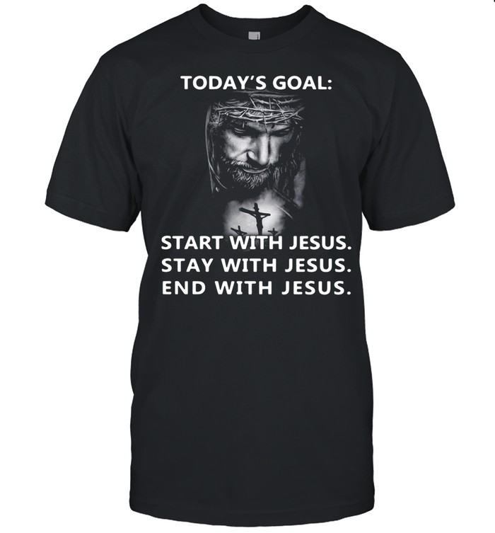 Today’s Goal Start With Jesus shirt