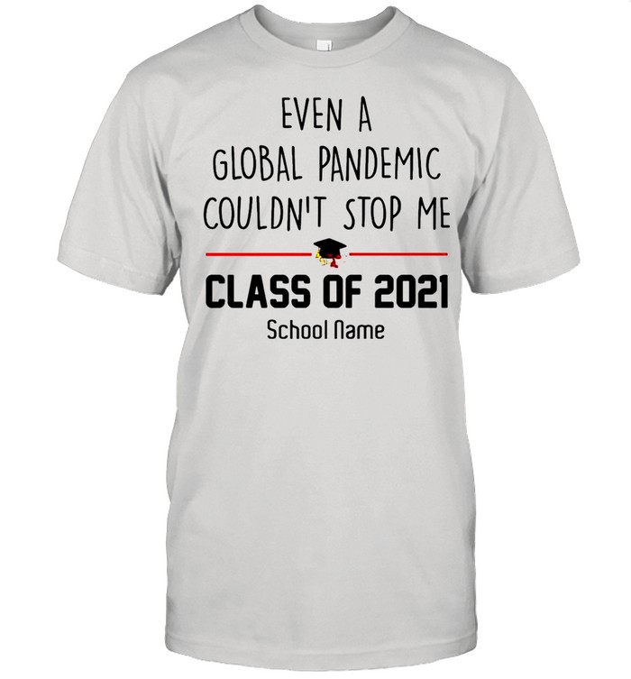 Even a Global Pandemic Couldnt stop me Class of 2021 School Name shirt