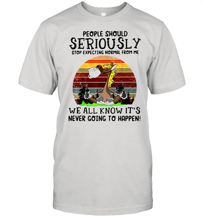 People Should Seriously Stop Expecting Normal From Me We All Know It’s Never Going To Happen Horse Vintage shirt