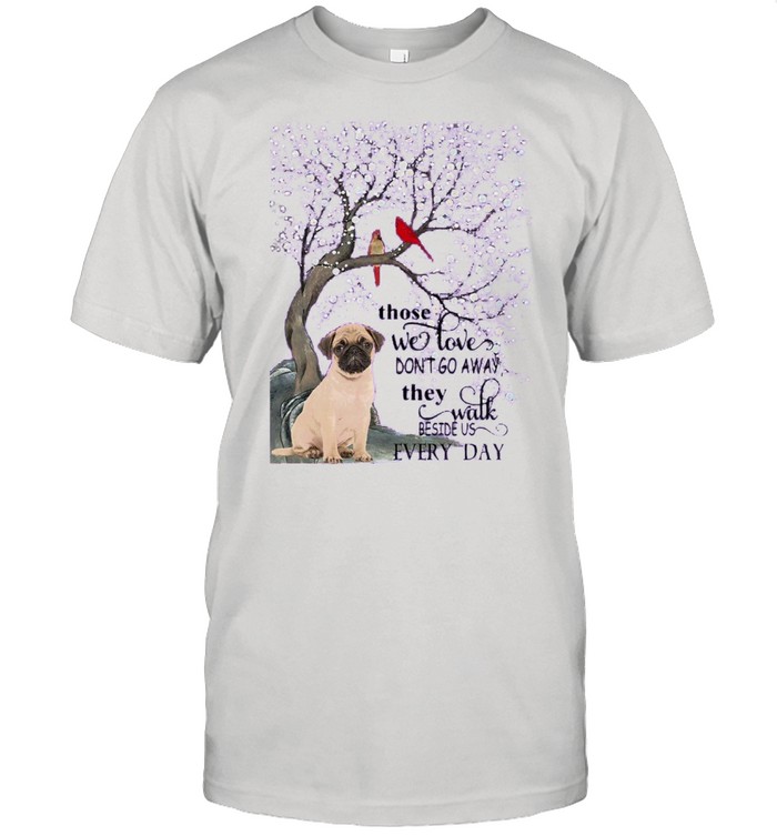 Pug And Snow Those With Love Dont Go Away They Walk Beside Us Everyday shirt