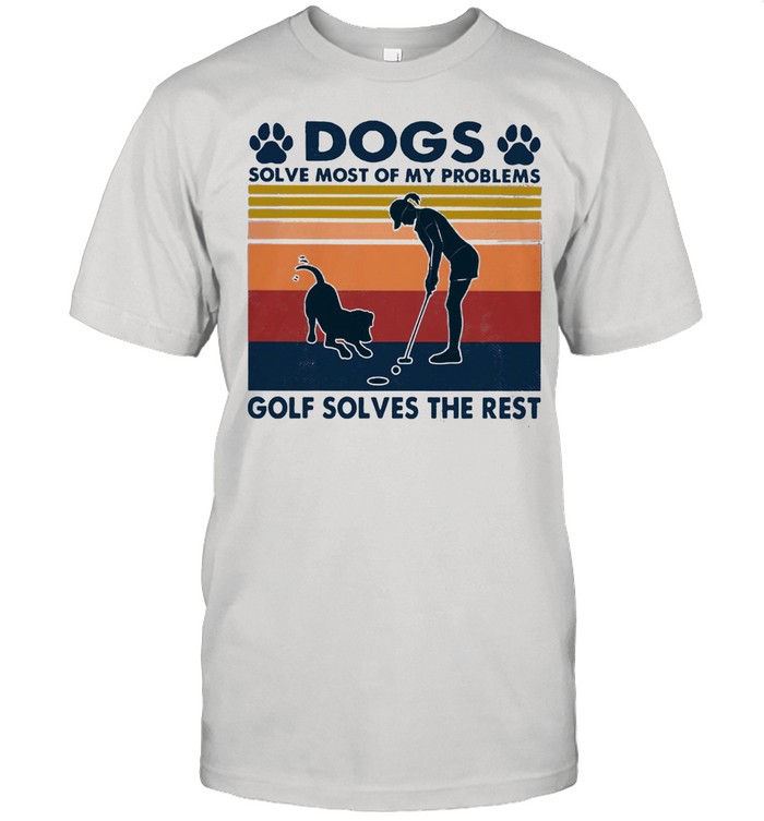 Dogs Solve Most Of My Problems Golf Solves The Rest Ladies Vintage shirt