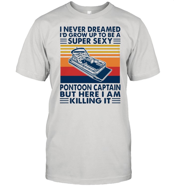 I Never Dreamed I’d Grow Up To Be A Super Sexy Pontoon Captain Vintage shirt Classic Men's T-shirt