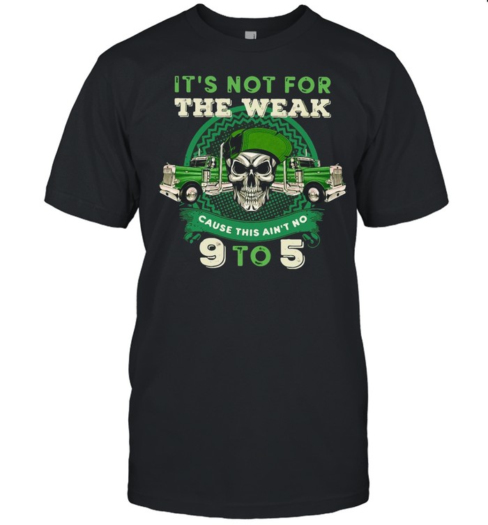 St Patricks Day Skull It’s Not For The Weak Cause This Ain’t No 9 To 5 shirt