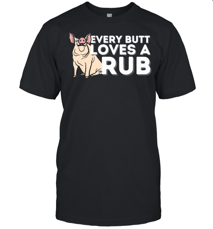 Every Butt Loves A Good Rub BBQ Smoker Barbecue Grill shirt