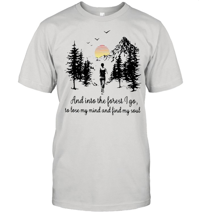 Mountain And Into The Forest I Go To Lose My Mind And Find My Soul shirt
