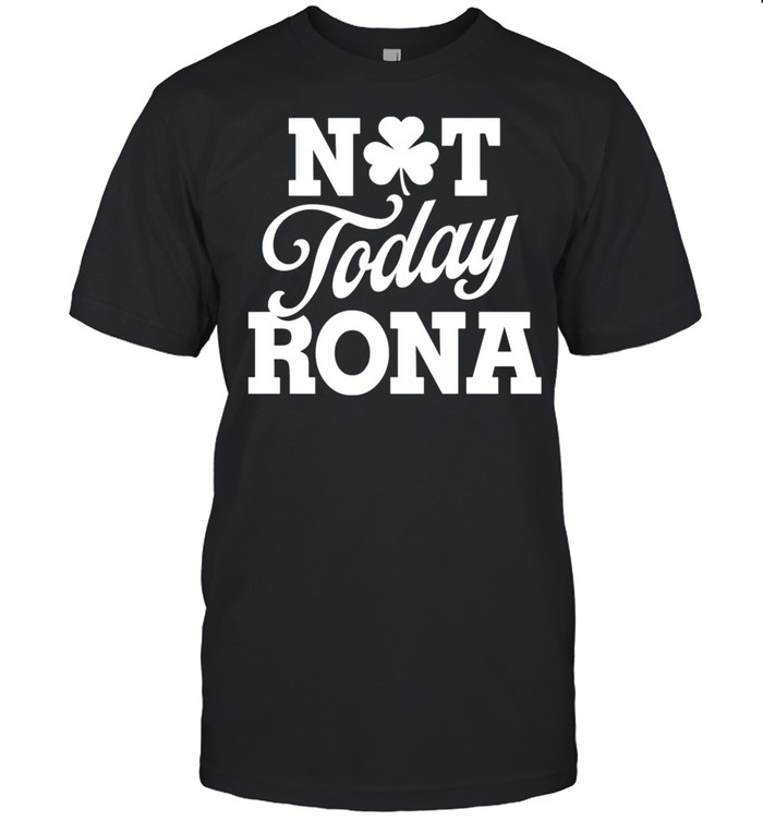 Not today rona St Patricks day shirt