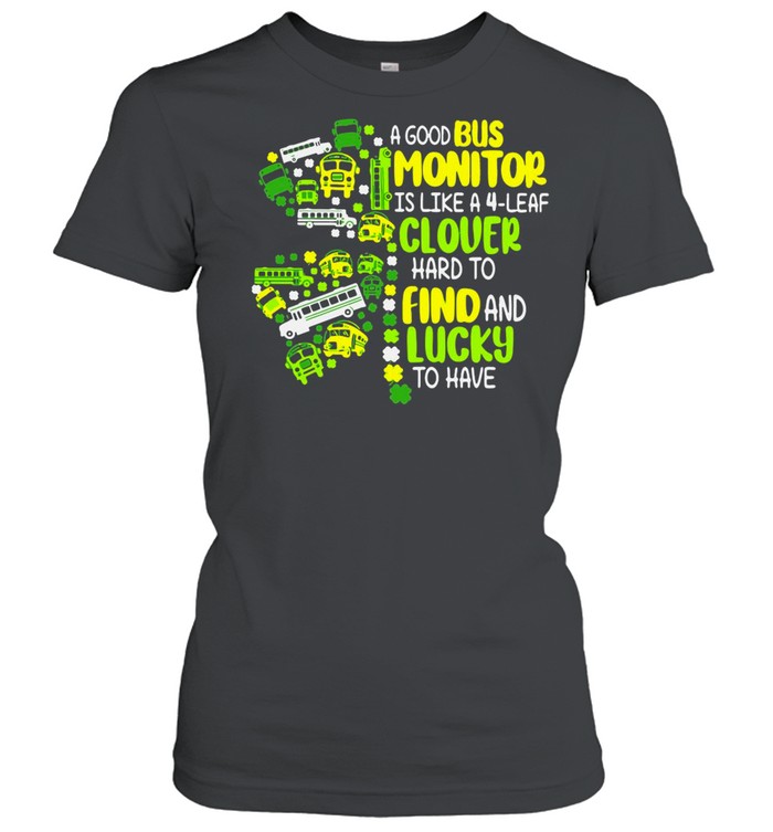 A Good Bus Monitor Is Like A 4-Leaf Clover Hard To Find And Lucky To Have shirt Classic Women's T-shirt