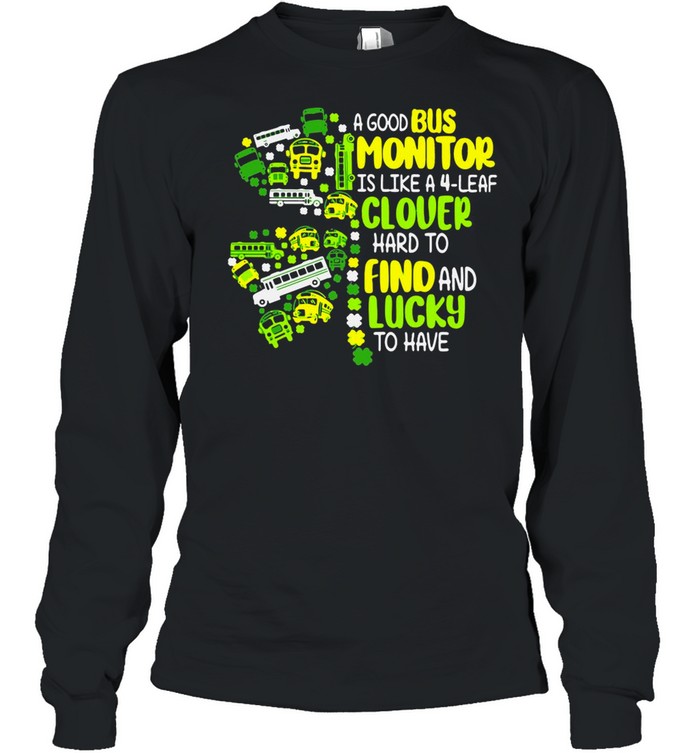 A Good Bus Monitor Is Like A 4-Leaf Clover Hard To Find And Lucky To Have shirt Long Sleeved T-shirt