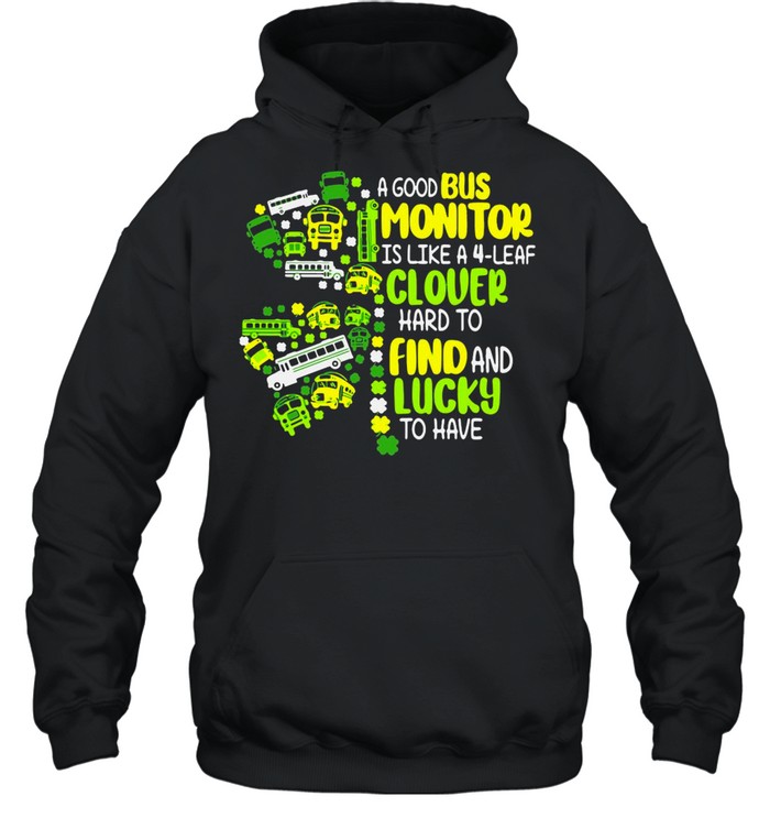 A Good Bus Monitor Is Like A 4-Leaf Clover Hard To Find And Lucky To Have shirt Unisex Hoodie
