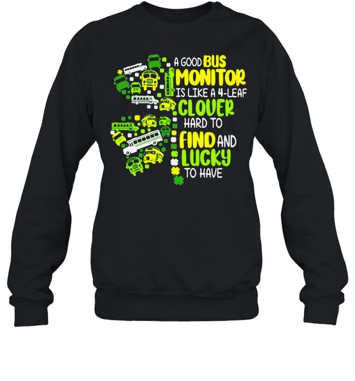 A Good Bus Monitor Is Like A 4-Leaf Clover Hard To Find And Lucky To Have shirt Unisex Sweatshirt