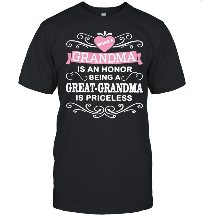 Being A Grandma Is An Honor Being A Great-grandma Is Priceless shirt