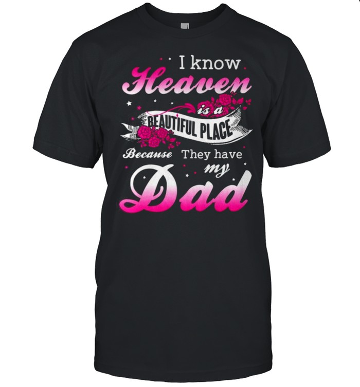 I Know Heaven Is A Beautiful Place Because They Have My Dad shirt