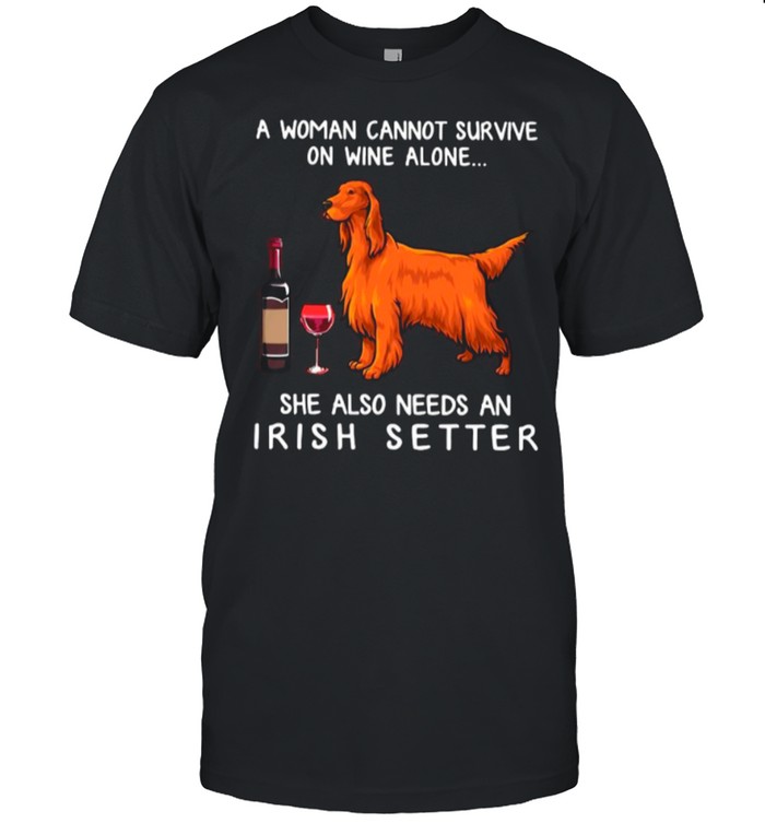 A Woman Cannot Survive On Wine Alone She Also Needs An Irish Setter shirt Classic Men's T-shirt