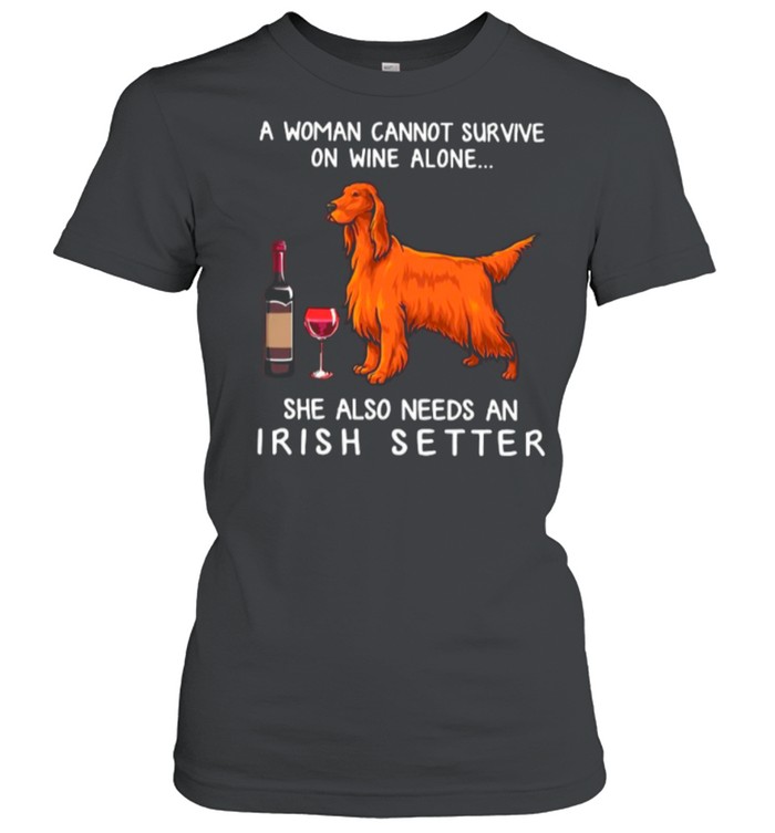 A Woman Cannot Survive On Wine Alone She Also Needs An Irish Setter shirt Classic Women's T-shirt