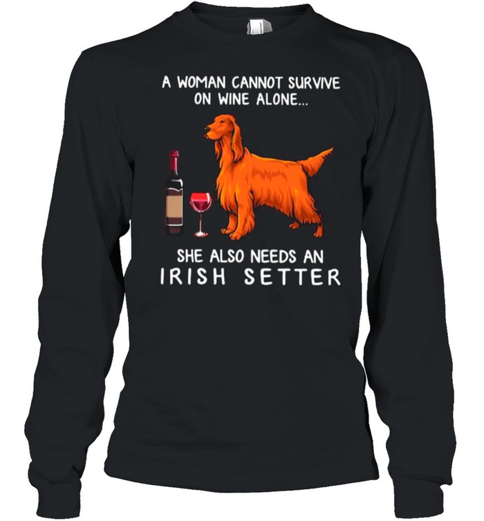 A Woman Cannot Survive On Wine Alone She Also Needs An Irish Setter shirt Long Sleeved T-shirt