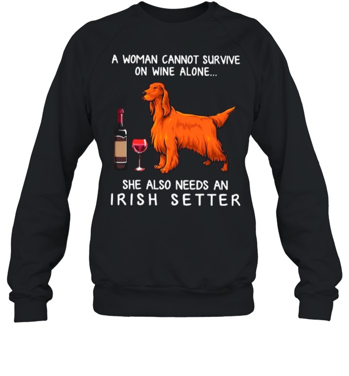 A Woman Cannot Survive On Wine Alone She Also Needs An Irish Setter shirt Unisex Sweatshirt