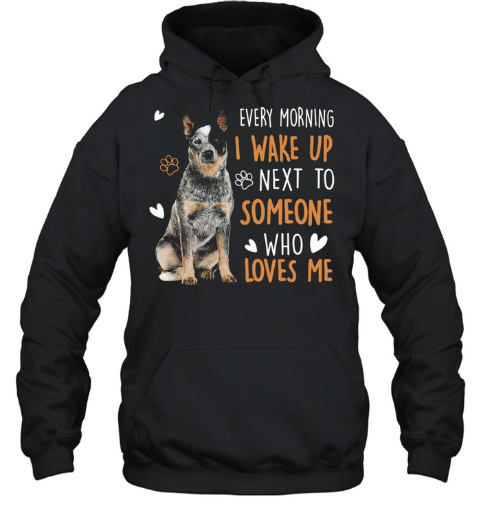 Dogs Every morning I wake up next to someone who loves me shirt Unisex Hoodie