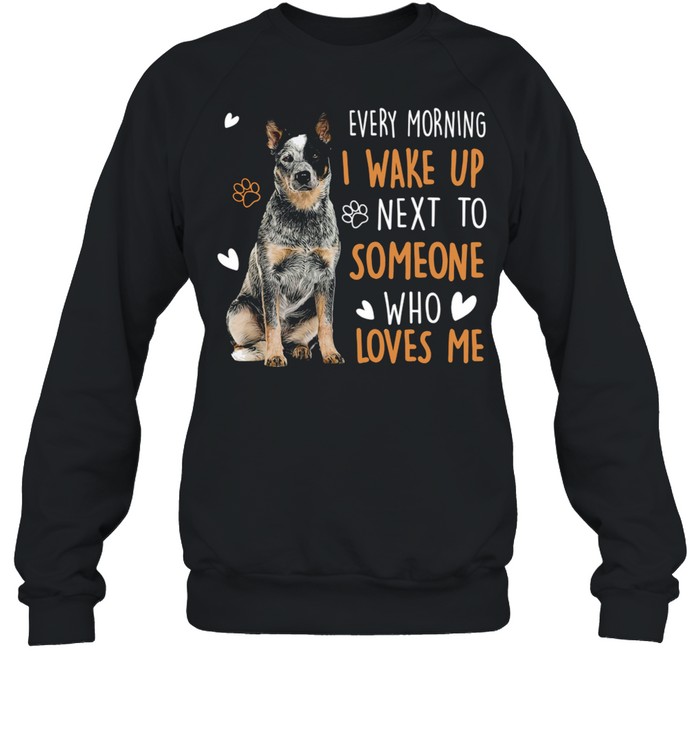 Dogs Every morning I wake up next to someone who loves me shirt Unisex Sweatshirt