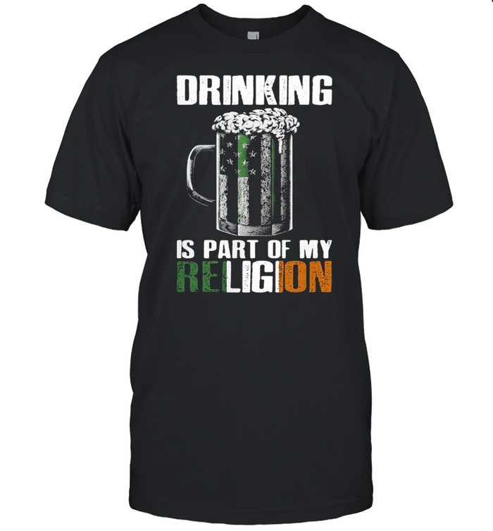 Drinking Is Part Of My Religion Beer Shirt