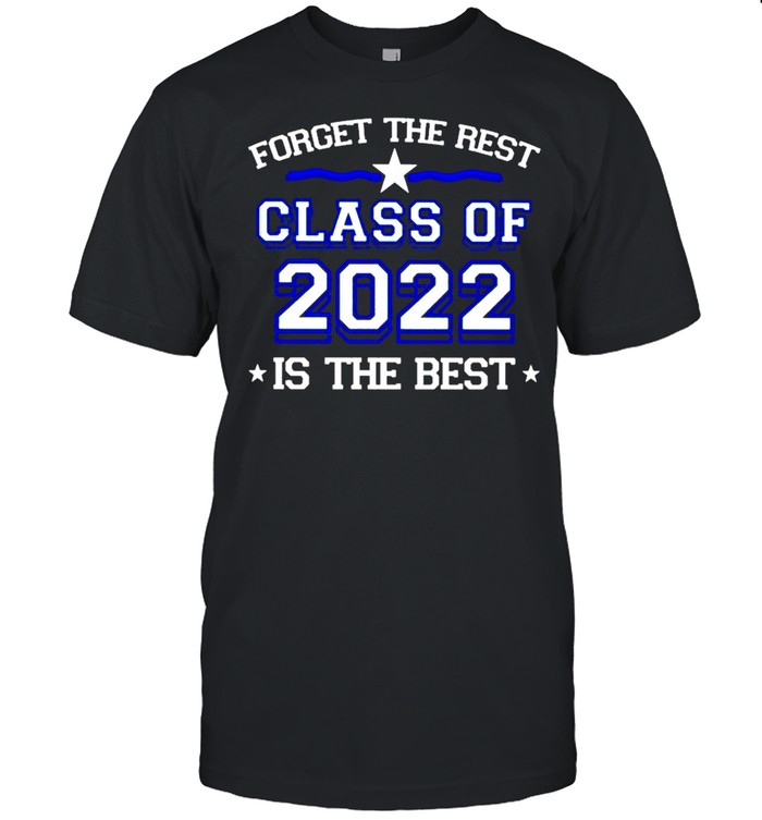 Forget the rest Class of 2022 is the best shirt