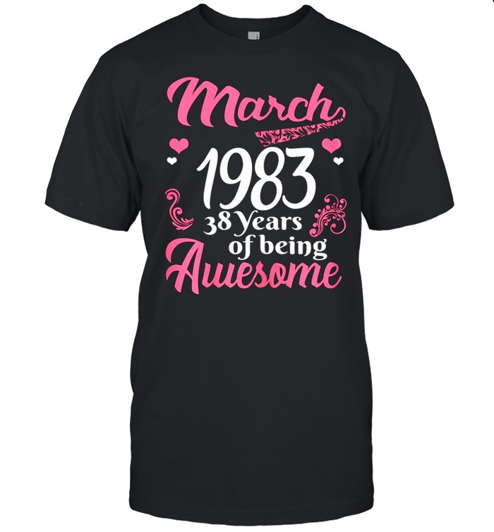March Girls 1983 Birthday 38 Years Old Awesome Since 1983 shirt