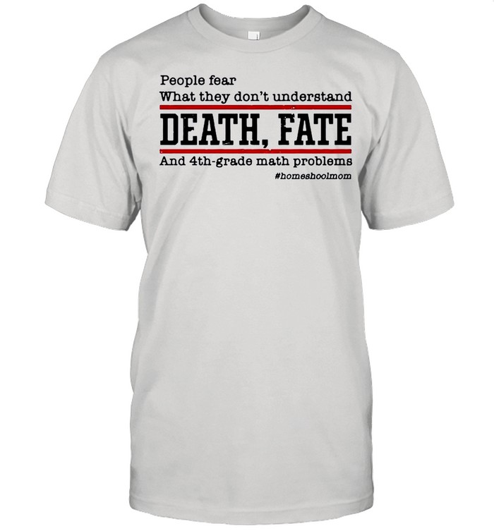 People Fear What They Dont Understand Death Fate shirt