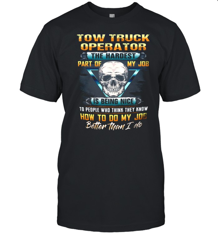 Two Truck Operator The Hardest Part Of My Job Is Being Nice shirt